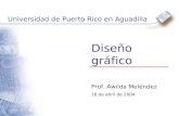 Diseño gráfico Universidad de Puerto Rico en Aguadilla Prof. Awilda Meléndez 16 de abril de 2004.