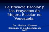 La Eficacia Escolar y los Proyectos de Mejora Escolar en Venezuela. Por: Mariano Herrera Santiago, 13 de diciembre de 2007.