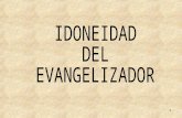 1 2 IDONEIDAD DEL EVANGELIZADOR Para el Ministerio de Evangelización, no cualquier persona está llamada; son necesarias ciertas condiciones previas y.