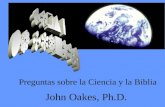 John Oakes, Ph.D. Preguntas sobre la Ciencia y la Biblia.