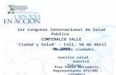 ´ Nuestras ciudades, nuestra salud, nuestro futuro. Pier Paolo Balladelli, Representante OPS/OMS – Colombia Ier Congreso Internacional de Salud Publica.