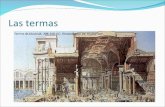 Las termas. En la antigua Roma las grandes villas romanas tenían sus propios baños (balneum o balnea), pero las ciudades disponían de baños públicos (termae)