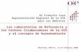 Los Laboratorios de Referencia y los Centros Colaboradores de la OIE y el concepto de hermanamiento Dr François Caya Representación Regional de la OIE.