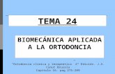 TEMA 24 BIOMECÁNICA APLICADA A LA ORTODONCIA Ortodoncia clínica y terapeútica 2ª Edición. J.A. Canut Brusola Capítulo 16: pag 275-289.
