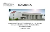 SAMOGA Museo Interactivo de la Ciencia y el Juego Universidad Nacional de Colombia Sede Manizales Febrero 2007.