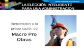 LA ELECCIÓN INTELIGENTE PARA UNA ADMINISTRACION INTEGRAL Bienvenidos a la presentación de Macro Pro Obras.