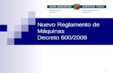 1 Nuevo Reglamento de Máquinas Decreto 600/2009. 2 Antecedentes : Reglamento Máquinas. 24.12.1996 Decreto 25/2000, que modifica el Reglamento Máquinas.