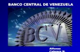 BANCO CENTRAL DE VENEZUELA Alfonso Cabrera N.. ¿ Que es un Banco Central? Un banco central puede ser definido de muchas maneras, pero es en esencia como.