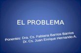 EL PROBLEMA Ponentes: Dra. Cs. Fabiana Barrios Barrios Dr. Cs. Juan Enrique Hernando A.