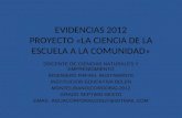 EVIDENCIAS 2012 PROYECTO «LA CIENCIA DE LA ESCUELA A LA COMUNIDAD» DOCENTE DE CIENCIAS NATURALES Y EMPRENDIMIENTO INGENIERO RAFAEL BUSTAMANTE INSTITUCION.