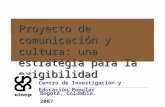 Proyecto de comunicación y cultura: una estrategia para la exigibilidad Centro de Investigación y Educación Popular Bogotá, Colombia. 2007.