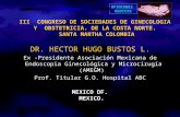 OPINIONES MEDICAS DR. HECTOR HUGO BUSTOS L. Ex -Presidente Asociación Mexicana de Endoscopia Ginecológica y Microcirugía (AMEGM) Prof. Titular G.O. Hospital.