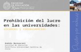 Prohibición del lucro en las universidades: alcances y consecuencias Andrés Bernasconi Facultad de Educación Pontificia Universidad Católica de Chile.