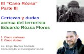 El Caso Rózsa Parte III Certezas y dudas acerca del terrorista Eduardo Rózsa Flores 1. Cinco certezas 2. Cinco dudas Lic. Edgar Ramos Andrade Comunicador.