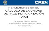 REFLEXIONES EN EL CÁLCULO DE LA UNIDAD DE PAGO POR CAPITACIÓN (UPC) Esperanza Giraldo Muñoz Comisionada Experta Vocera CRES Noviembre 2011.