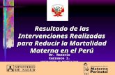 Resultado de las Intervenciones Realizadas para Reducir la Mortalidad Materna en el Perú Dr. Nazario Carrasco I. DIRECTOR NACIONAL DEL PROGRAMA DE SALUD.