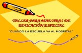 TALLER PARA MAESTRAS DE EDUCACIÓN ESPECIAL CUANDO LA ESCUELA VA AL HOSPITAL.