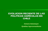 EVOLUCION RECIENTE DE LAS POLITICAS AGRÍCOLAS EN CHILE Octavio Sotomayor Qualitas Agroconsultores EVOLUCION RECIENTE DE LAS POLITICAS AGRÍCOLAS EN CHILE.