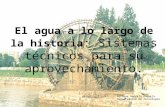 El agua a lo largo de la historia : Sistemas técnicos para su aprovechamiento. Enrique Herrera Raquejo. Departamento de Tecnología.