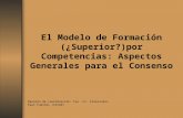 El Modelo de Formación (¿Superior?)por Competencias: Aspectos Generales para el Consenso Reunión de coordinación: Fac. Cs. Forestales Paul Fuentes (CICAD)