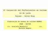 Elaboración de normas de calidad NORMAS IRAM – SECTUR Lic. Graciela Mundielli Lic. Mariela Wagner VI Convención del Profesionales en turismo 14 de junio.