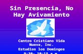 Sin Presencia, No Hay Avivamiento Centro Cristiano Vida Nueva, Inc. Estudios los Domingos 9:30- 10:15 a.m.