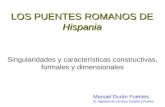 LOS PUENTES ROMANOS DE Hispania Singularidades y características constructivas, formales y dimensionales Manuel Durán Fuentes Dr. Ingeniero de Caminos,