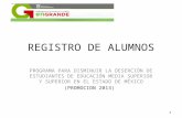 REGISTRO DE ALUMNOS PROGRAMA PARA DISMINUIR LA DESERCIÓN DE ESTUDIANTES DE EDUCACIÓN MEDIA SUPERIOR Y SUPERIOR EN EL ESTADO DE MÉXICO (PROMOCION 2013)