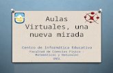 Aulas Virtuales, una nueva mirada Centro de Informática Educativa Facultad de Ciencias Físico - Matemáticas y Naturales UNSL.