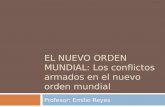 EL NUEVO ORDEN MUNDIAL: Los conflictos armados en el nuevo orden mundial Profesor: Emilio Reyes.