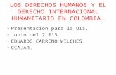 LOS DERECHOS HUMANOS Y EL DERECHO INTERNACIONAL HUMANITARIO EN COLOMBIA. Presentación para la UIS. Junio del 2.013. EDUARDO CARREÑO WILCHES. CCAJAR.
