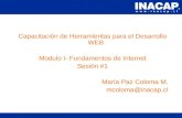 Capacitación de Herramientas para el Desarrollo WEB Modulo I- Fundamentos de Internet Sesión #1 María Paz Coloma M. mcoloma@inacap.cl.