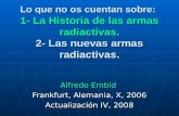 Lo que no os cuentan sobre: 1- La Historia de las armas radiactivas. 2- Las nuevas armas radiactivas. Alfredo Embid Frankfurt, Alemania, X, 2006 Actualización.