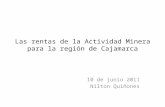Las rentas de la Actividad Minera para la región de Cajamarca 10 de junio 2011 Nilton Quiñones.