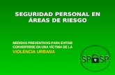 SEGURIDAD PERSONAL EN ÁREAS DE RIESGO MEDIDAS PREVENTIVAS PARA EVITAR CONVERTIRSE EN UNA VÍCTIMA DE LA VIOLENCIA URBANA.