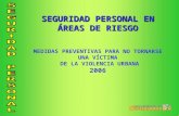 SEGURIDAD PERSONAL EN ÁREAS DE RIESGO MEDIDAS PREVENTIVAS PARA NO TORNARSE UNA VÍCTIMA DE LA VIOLENCIA URBANA 2006.