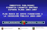 Plan Marco de Apoyo Financiero a la Inversión Pública 2003-2007 INBERTSIO PUBLIKOARI FINANTZA-LAGUNTZA EMATEKO ESPARRU PLANA 2003-2007 PLAN MARCO DE APOYO.