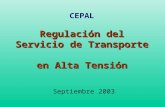 Regulación del Servicio de Transporte en Alta Tensión CEPAL Regulación del Servicio de Transporte en Alta Tensión Septiembre 2003.
