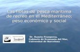 Las flotas de pesca marítima de recreo en el Mediterráneo; peso económico y social Dr. Ramón Franquesa, Gabinete de Economia del Mar, Universitat de Barcelona.