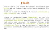 Flash Flash CS4 es una potente herramienta desarrollada por Adobe que ha superado las mejores expectativas de sus creadores. Flash fue creado con el objeto.