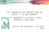 Alcalá de Guadaira, Octubre 2011 LEY ORGÁNICA DE PROTECCIÓN DE DATOS Y SU REGLAMENTO (LEY ORGÁNICA 15/1999 Y REAL DECRETO 1720/2007)