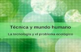 Técnica y mundo humano La tecnología y el problema ecológico.