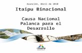 Asunción, Abril de 2010 Itaipu Binacional Causa Nacional Palanca para el Desarrollo.