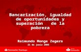 Bancarización, igualdad de oportunidades y superación de la pobreza Raimundo Monge Zegers 21 de junio 2005.