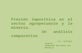 Presión impositiva en el sector agropecuario y la minería. Un análisis comparativo Lic. Enrique Vaquié Diputado Nacional por Mendoza.