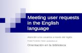 Meeting user requests in the English language Atención a los usuarios a través del inglés Piedad Fernández Toledo: piedad@um.espiedad@um.es Orientación