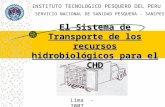 El Sistema de Transporte de los recursos hidrobiológicos para el CHD INSTITUTO TECNOLOGICO PESQUERO DEL PERU SERVICIO NACIONAL DE SANIDAD PESQUERA - SANIPES.