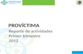 PROVÍCTIMA Reporte de actividades Primer trimestre 2012.
