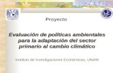 Proyecto Evaluación de políticas ambientales para la adaptación del sector primario al cambio climático Instituto de Investigaciones Económicas, UNAM.