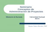 Seminario Conceptos de Administración de Proyectos Master Pedro Morales, PMP Universidad Nacional MATI Ministerio de Hacienda.